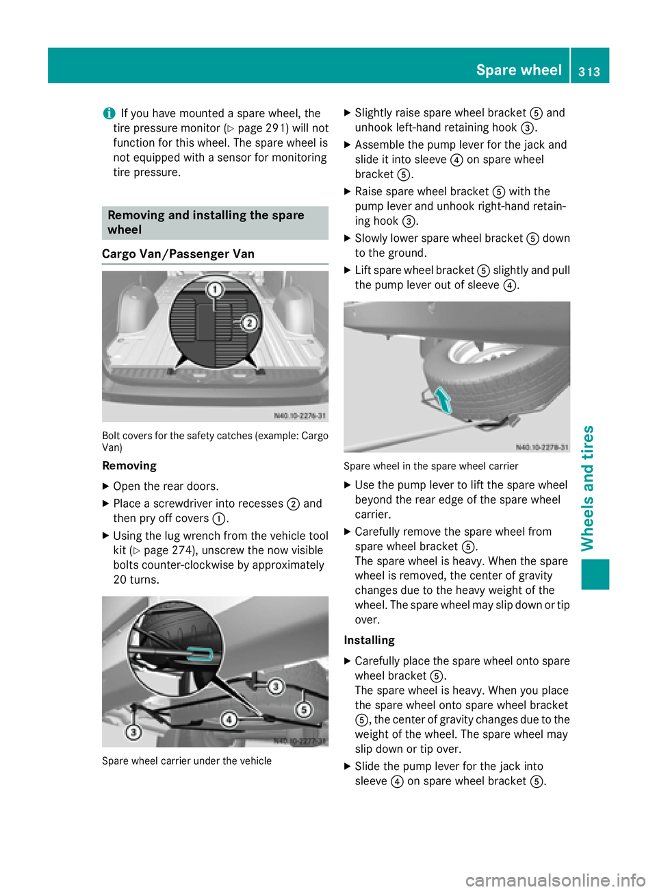 MERCEDES-BENZ SPRINTER 2015 MY15 Operator’s Manual i
If you have mounted a spare wheel, the
tire pressure monitor (Y page 291) will not
function for this wheel. The spare wheel is
not equipped with a sensor for monitoring
tire pressure. Removing and i MERCEDES-BENZ SPRINTER 2015 MY15 Operator’s Manual i
If you have mounted a spare wheel, the
tire pressure monitor (Y page 291) will not
function for this wheel. The spare wheel is
not equipped with a sensor for monitoring
tire pressure. Removing and i