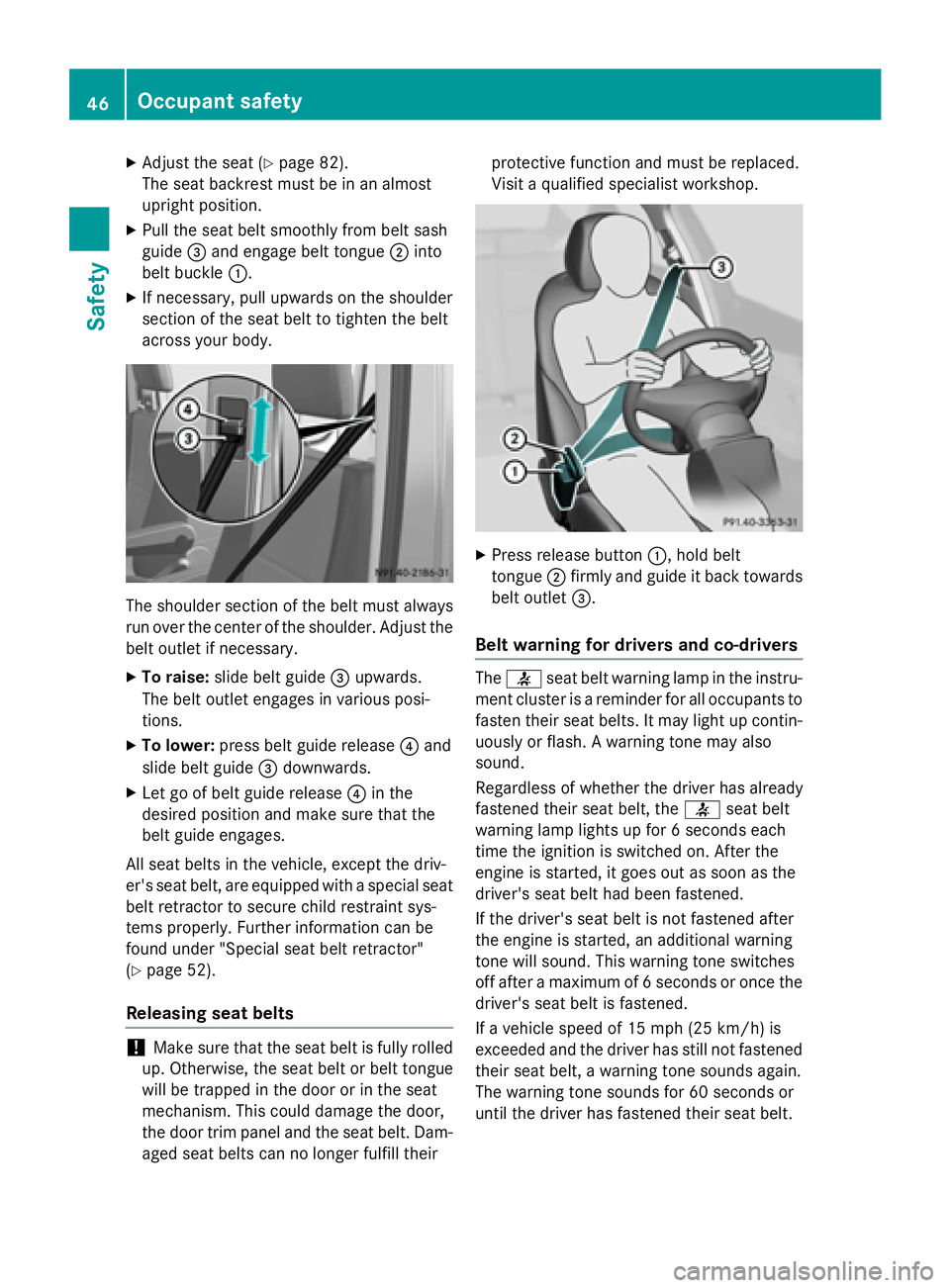 MERCEDES-BENZ SPRINTER 2015 MY15 Operator’s Manual X
Adjust the seat (Y page 82).
The seat backrest must be in an almost
upright position.
X Pull the seat belt smoothly from belt sash
guide 0087and engage belt tongue 0044into
belt buckle 0043.
X If ne MERCEDES-BENZ SPRINTER 2015 MY15 Operator’s Manual X
Adjust the seat (Y page 82).
The seat backrest must be in an almost
upright position.
X Pull the seat belt smoothly from belt sash
guide 0087and engage belt tongue 0044into
belt buckle 0043.
X If ne