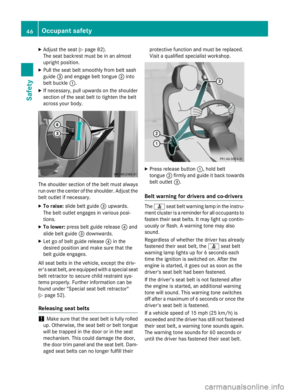 MERCEDES-BENZ SPRINTER 2015  MY15 Operator’s Manual X
Adjust the seat (Y page 82).
The seat backrest must be in an almost
upright position.
X Pull the seat belt smoothly from belt sash
guide 0087and engage belt tongue 0044into
belt buckle 0043.
X If ne