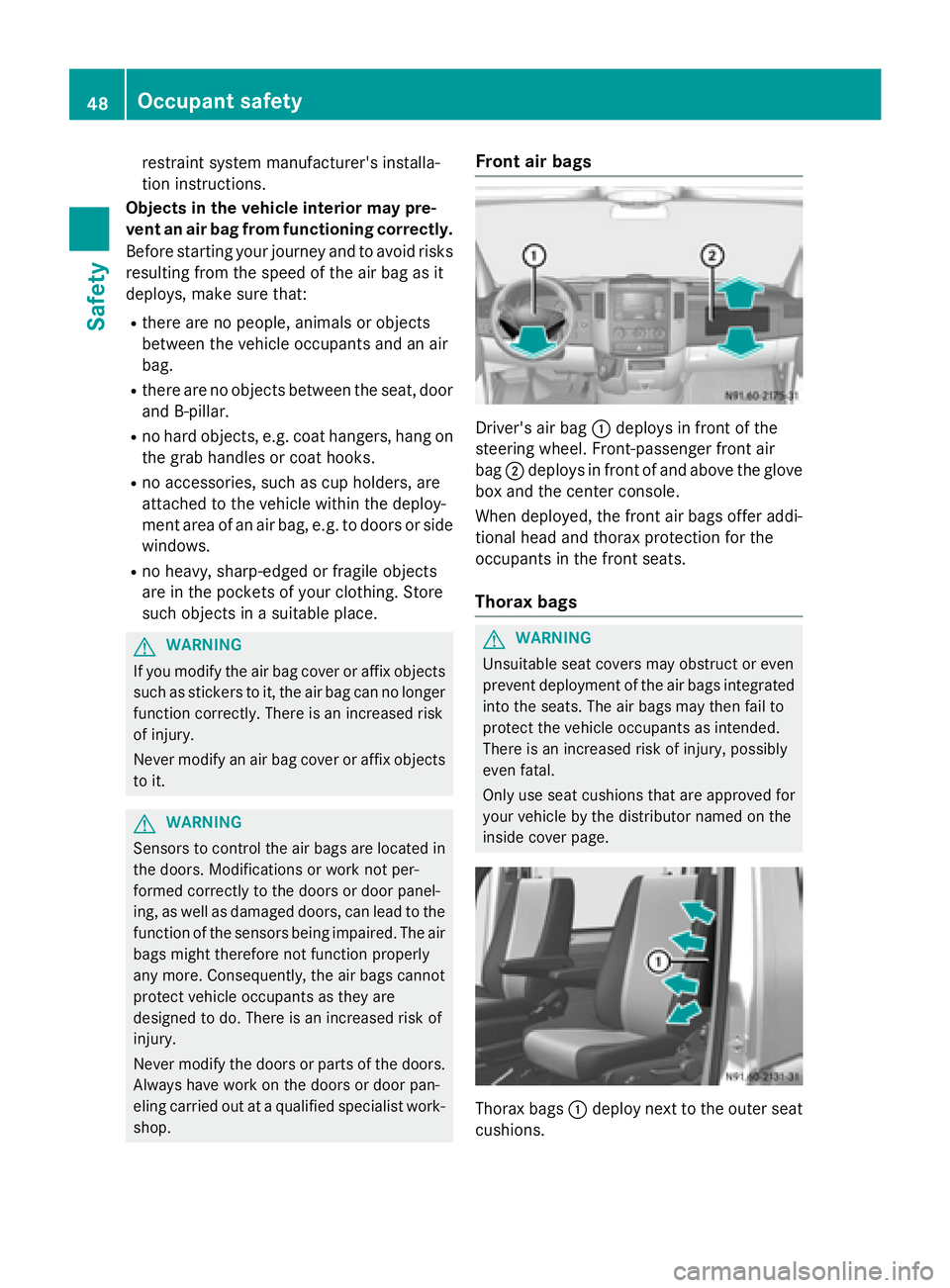 MERCEDES-BENZ SPRINTER 2015  MY15 Operator’s Manual restraint system manufacturer's installa-
tion instructions.
Objects in the vehicle interior may pre-
vent an air bag from functioning correctly.
Before starting your journey and to avoid risks
re