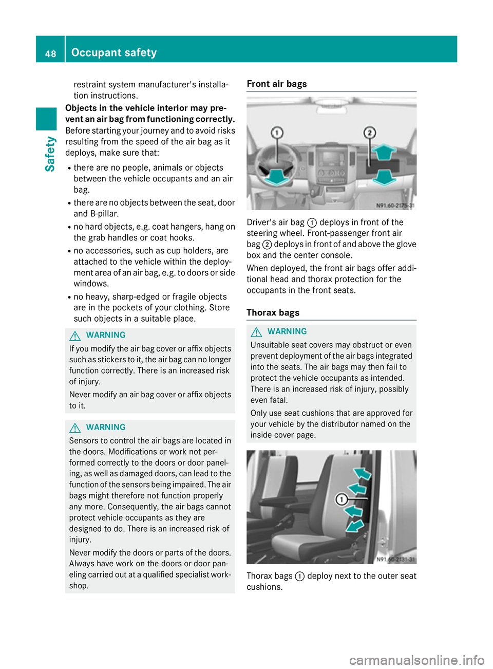 MERCEDES-BENZ SPRINTER 2015 MY15 Operator’s Manual restraint system manufacturer's installa-
tion instructions.
Objects in the vehicle interior may pre-
vent an air bag from functioning correctly.
Before starting your journey and to avoid risks
re MERCEDES-BENZ SPRINTER 2015 MY15 Operator’s Manual restraint system manufacturer's installa-
tion instructions.
Objects in the vehicle interior may pre-
vent an air bag from functioning correctly.
Before starting your journey and to avoid risks
re