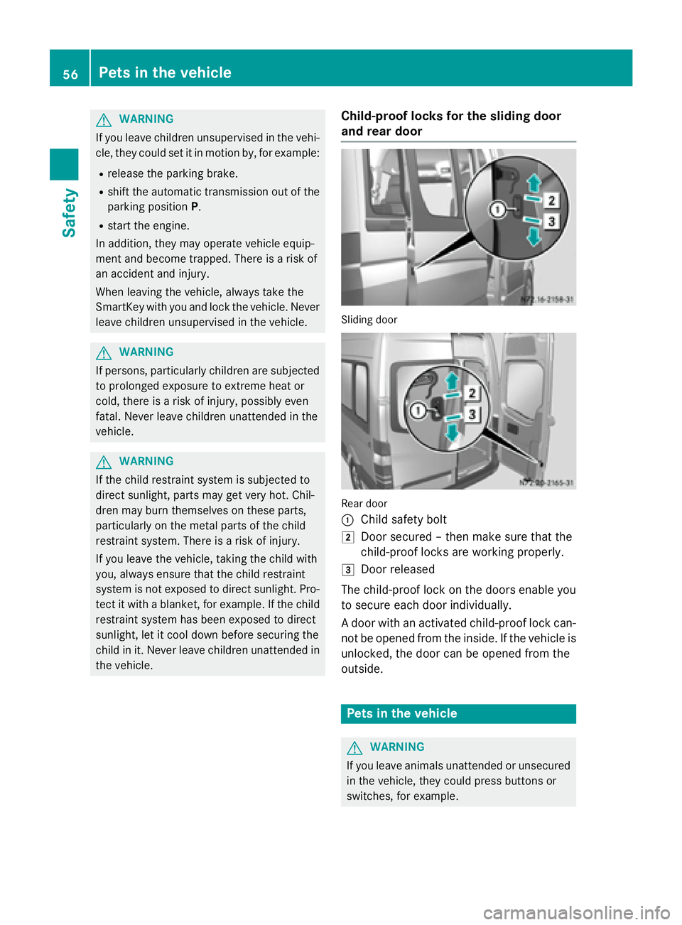MERCEDES-BENZ SPRINTER 2015 MY15 Operator’s Manual G
WARNING
If you leave children unsupervised in the vehi- cle, they could set it in motion by, for example:
R release the parking brake.
R shift the automatic transmission out of the
parking position MERCEDES-BENZ SPRINTER 2015 MY15 Operator’s Manual G
WARNING
If you leave children unsupervised in the vehi- cle, they could set it in motion by, for example:
R release the parking brake.
R shift the automatic transmission out of the
parking position