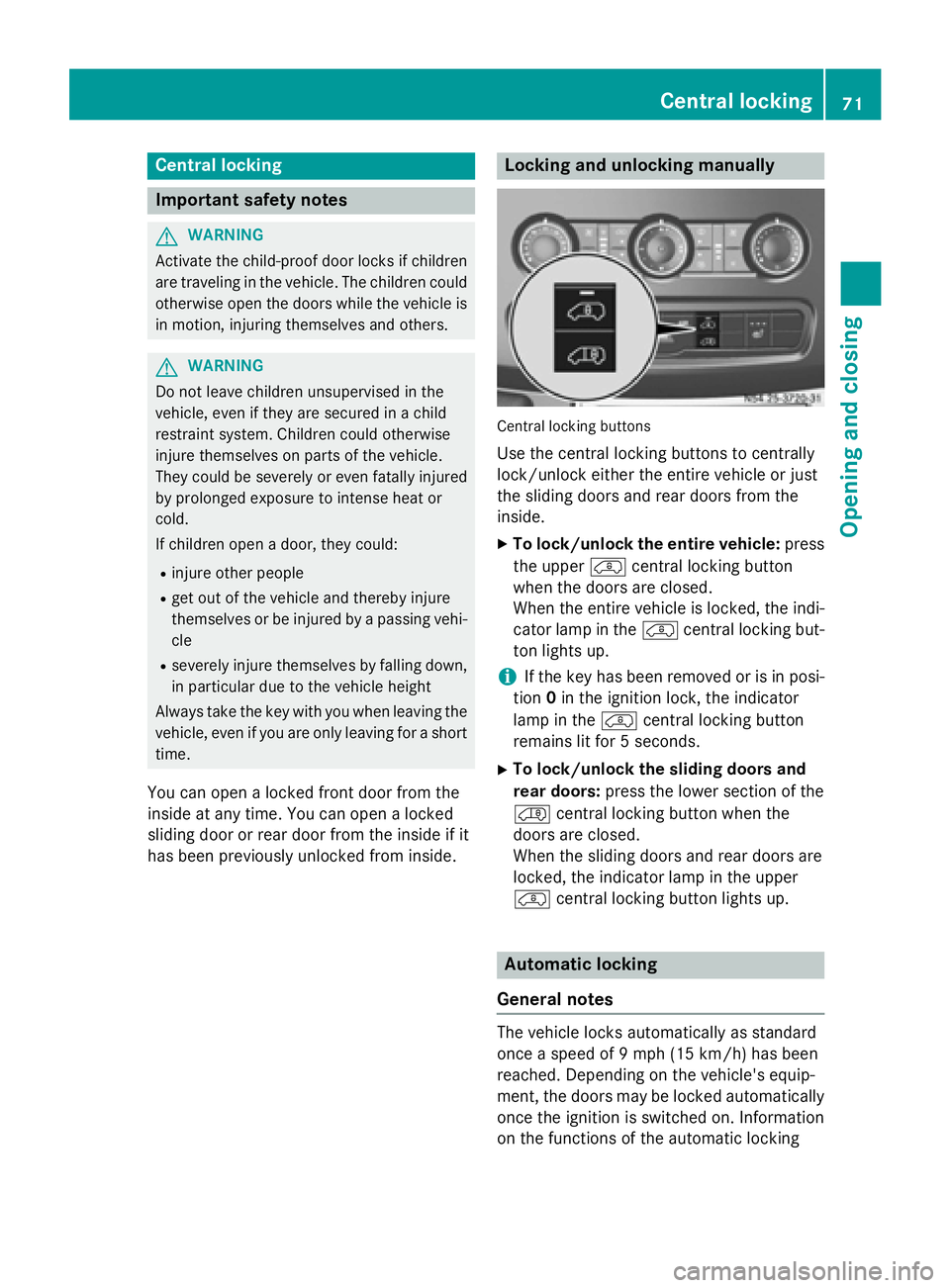 MERCEDES-BENZ SPRINTER 2015 MY15 Operator’s Manual Central locking
Important safety notes
G
WARNING
Activate the child-proof door locks if children are traveling in the vehicle. The children could
otherwise open the doors while the vehicle is
in motio MERCEDES-BENZ SPRINTER 2015 MY15 Operator’s Manual Central locking
Important safety notes
G
WARNING
Activate the child-proof door locks if children are traveling in the vehicle. The children could
otherwise open the doors while the vehicle is
in motio