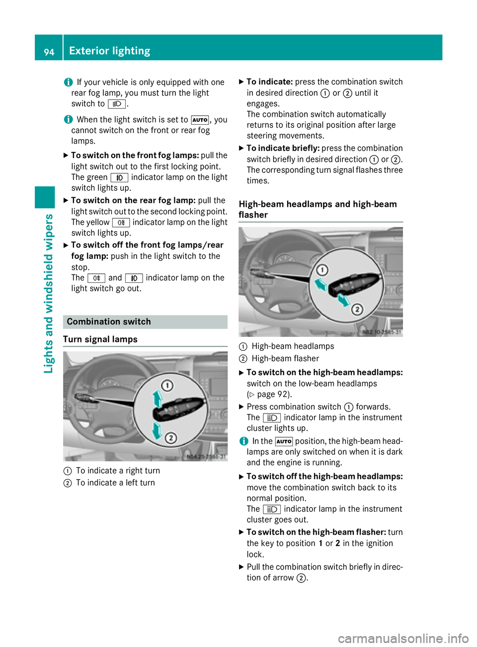 MERCEDES-BENZ SPRINTER 2015  MY15 Operator’s Manual i
If your vehicle is only equipped with one
rear fog lamp, you must turn the light
switch to 0058.
i When the light switch is set to
0058, you
cannot switch on the front or rear fog
lamps.
X To switch
