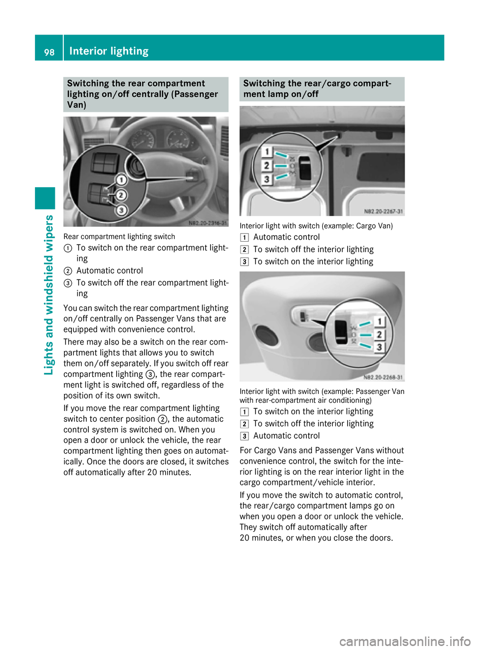 MERCEDES-BENZ SPRINTER 2015  MY15 Operator’s Manual Switching the rear compartment
lighting on/off centrally (Passenger
Van) Rear compartment lighting switch
0043
To switch on the rear compartment light-
ing
0044 Automatic control
0087 To switch off th