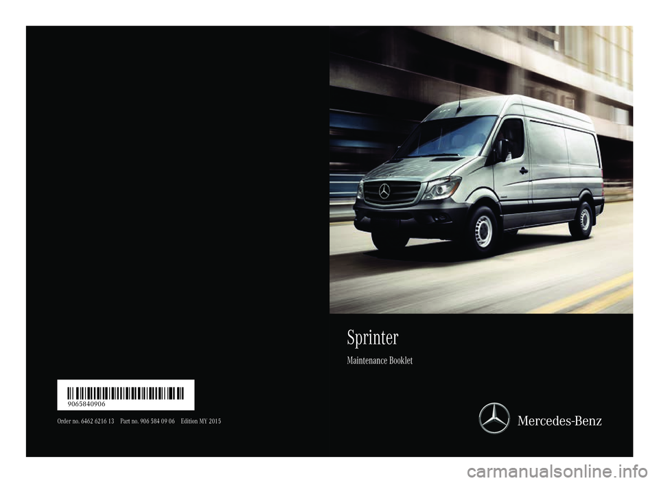 MERCEDES-BENZ SPRINTER 2015  MY15 Maintenance Booklet Sprinter
Maintenance Booklet
Order no. 6462 6216 13 Part no. 906 584 09 06 Edition MY 2015É9065840906~ËÍ
9065840906 