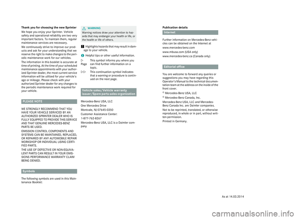 MERCEDES-BENZ SPRINTER 2015  MY15 Maintenance Booklet Publication details
Internet
Further information on Mercedes-Benz vehi-
cles can be obtained on the Internet at
www.mercedes-benz.com
www.mbusa.com (USA only)
www.mercedes-benz.ca (Canada only) Editor