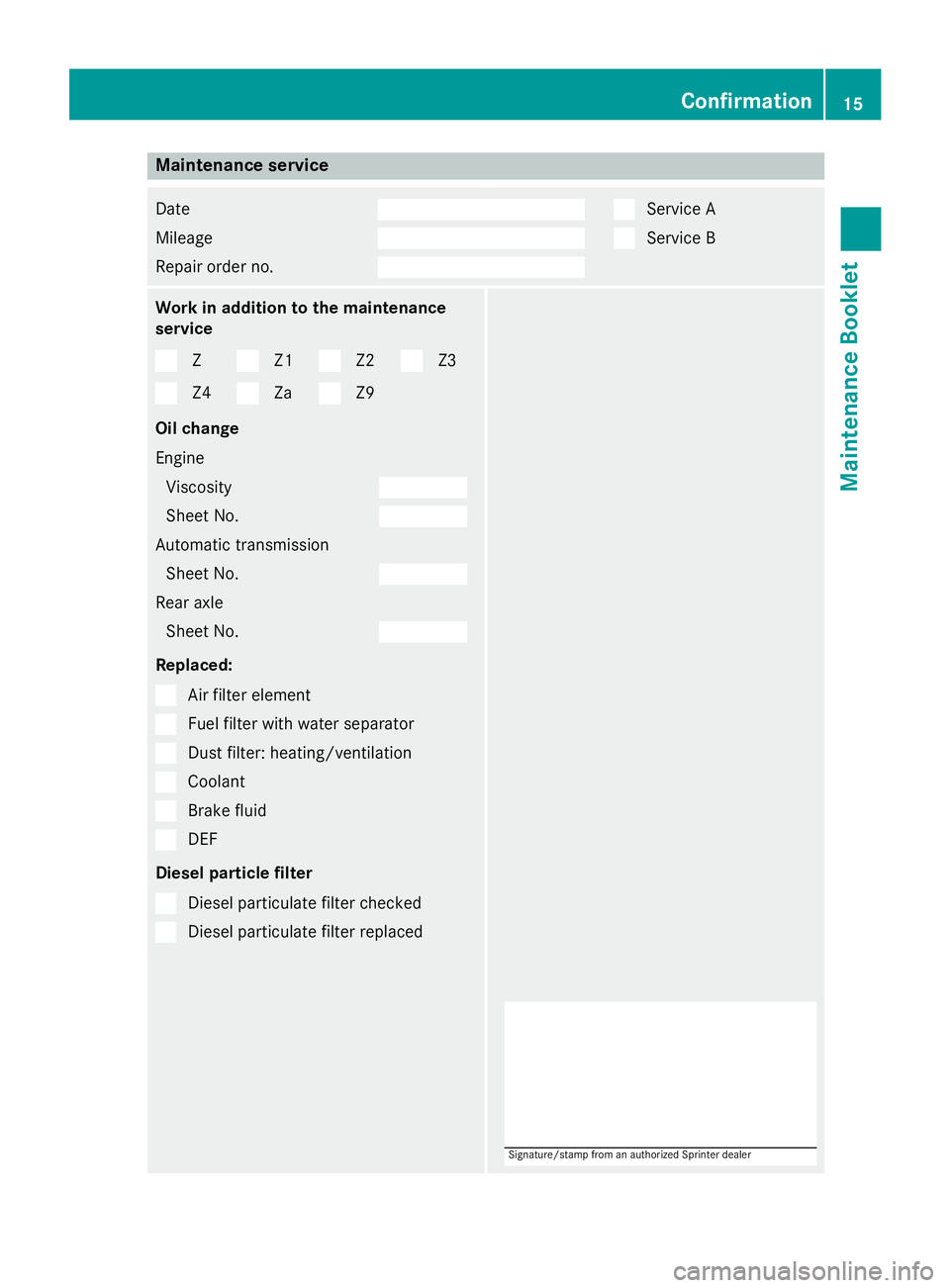 MERCEDES-BENZ SPRINTER 2015  MY15 Maintenance Booklet Maintenance service
Date
Mileage
Repair order no. Service A
Service B
Work in addition to the maintenance
service
Z Z1 Z2 Z3
Z4 Za Z9
Oil change
Engine Viscosity Sheet No.
Automatic transmission
Sheet