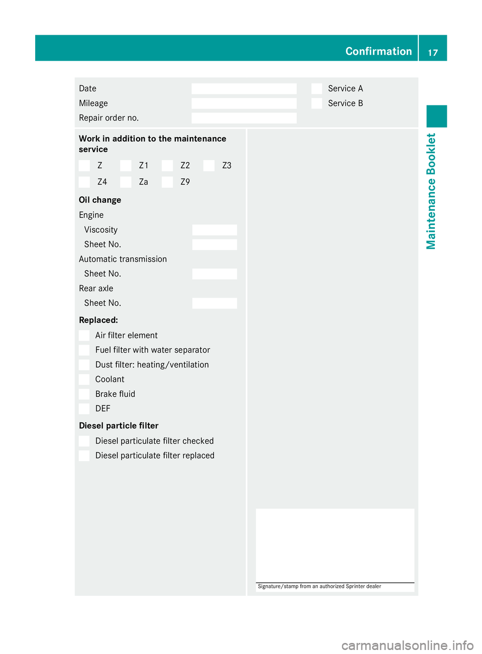 MERCEDES-BENZ SPRINTER 2015  MY15 Maintenance Booklet Date
Mileage
Repair order no. Service A
Service B
Work in addition to the maintenance
service
Z Z1 Z2 Z3
Z4 Za Z9
Oil change
Engine Viscosity Sheet No.
Automatic transmission
Sheet No. Rear axle
Sheet