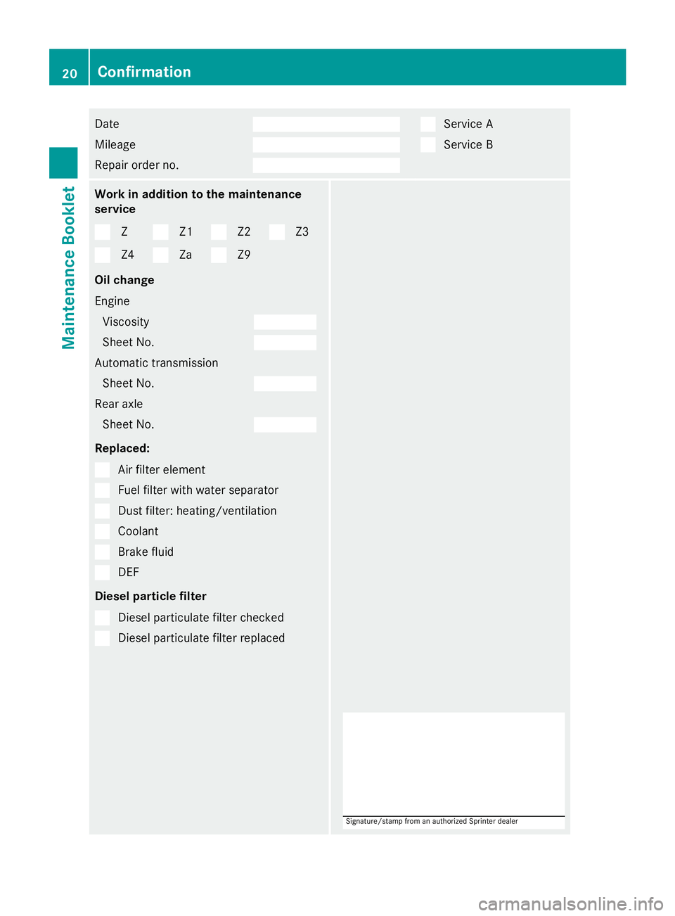 MERCEDES-BENZ SPRINTER 2015  MY15 Maintenance Booklet Date
Mileage
Repair order no. Service A
Service B
Work in addition to the maintenance
service
Z Z1 Z2 Z3
Z4 Za Z9
Oil change
Engine Viscosity Sheet No.
Automatic transmission
Sheet No. Rear axle
Sheet