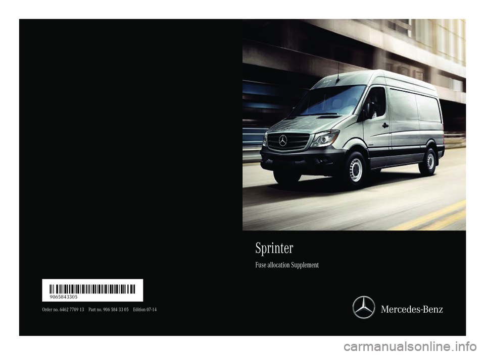 MERCEDES-BENZ SPRINTER 2015 MY15 Fuse Allocation Supplement Sprinter
Fuseallocation Sup plement
Order no. 6462 7709 13 Par t no. 906 584 33 05 Edition 07-14É90658
43305YËÍ
9065843305 MERCEDES-BENZ SPRINTER 2015 MY15 Fuse Allocation Supplement Sprinter
Fuseallocation Sup plement
Order no. 6462 7709 13 Par t no. 906 584 33 05 Edition 07-14É90658
43305YËÍ
9065843305