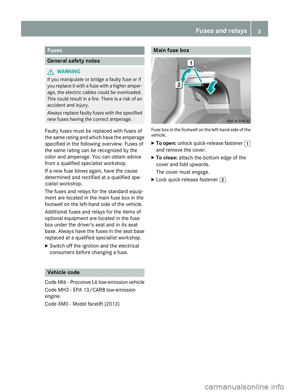 MERCEDES-BENZ SPRINTER 2015 MY15 Fuse Allocation Supplement Fuses
General safety notes
G
WARNING
If you manipulate or bridge a faulty fuse or if
you replace it with a fuse with a higher amper- age, the electric cables could be overloaded.
This could result in MERCEDES-BENZ SPRINTER 2015 MY15 Fuse Allocation Supplement Fuses
General safety notes
G
WARNING
If you manipulate or bridge a faulty fuse or if
you replace it with a fuse with a higher amper- age, the electric cables could be overloaded.
This could result in