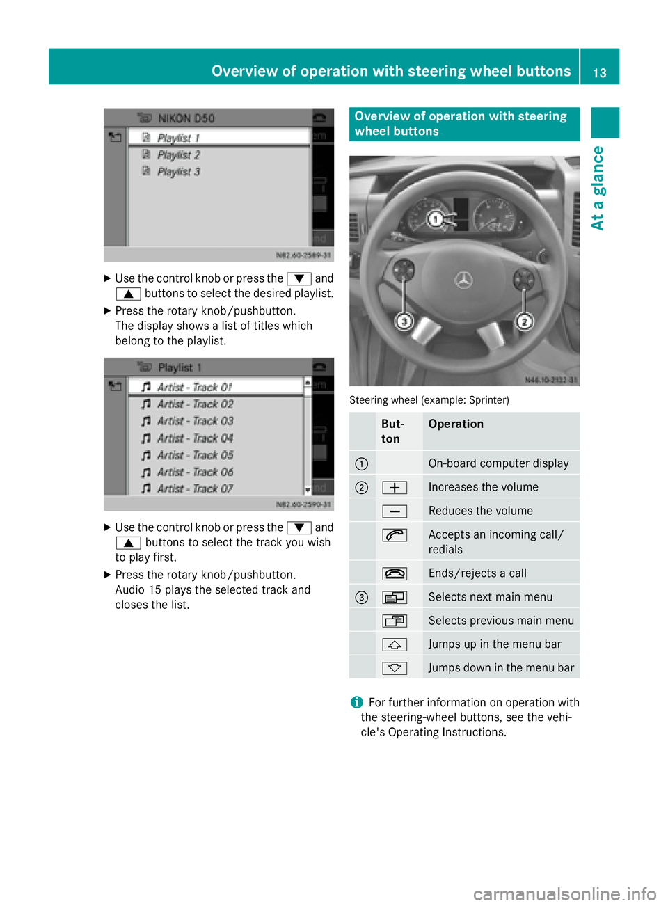 MERCEDES-BENZ SPRINTER 2015  MY15 Audio Manual X
Use the control knob or press the 0064and
0063 buttons to select the desired playlist.
X Press the rotary knob/pushbutton.
The display shows a list of titles which
belong to the playlist. X
Use the 