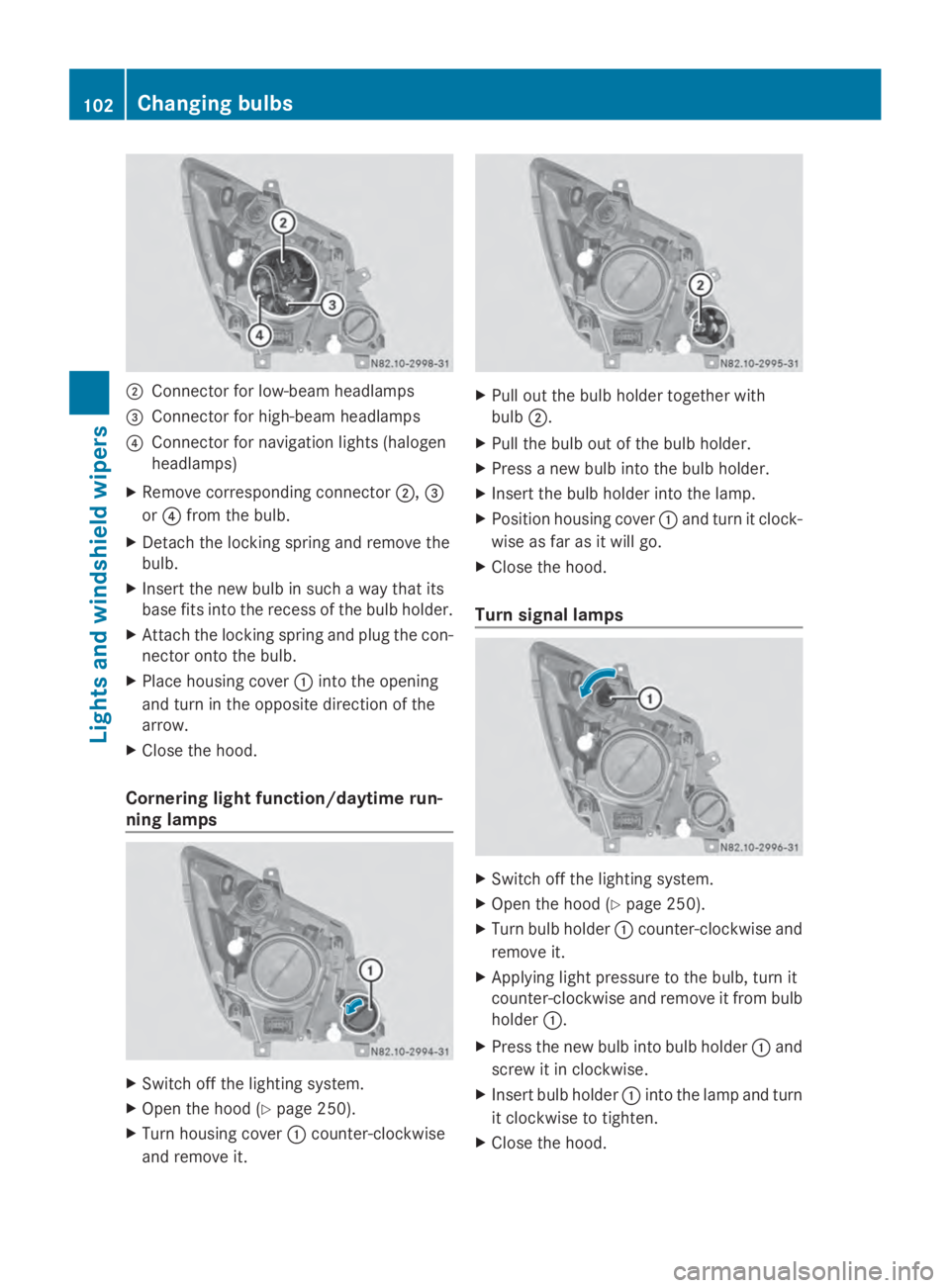 MERCEDES-BENZ SPRINTER 2014 MY14 Operator’s Manual 0044
Connector for low-beam headlamps
0087 Connector for high-beam headlamps
0085 Connector for navigation lights (halogen
headlamps)
X Remove corresponding connector 0044,0087
or 0085 from the bulb.
MERCEDES-BENZ SPRINTER 2014 MY14 Operator’s Manual 0044
Connector for low-beam headlamps
0087 Connector for high-beam headlamps
0085 Connector for navigation lights (halogen
headlamps)
X Remove corresponding connector 0044,0087
or 0085 from the bulb.