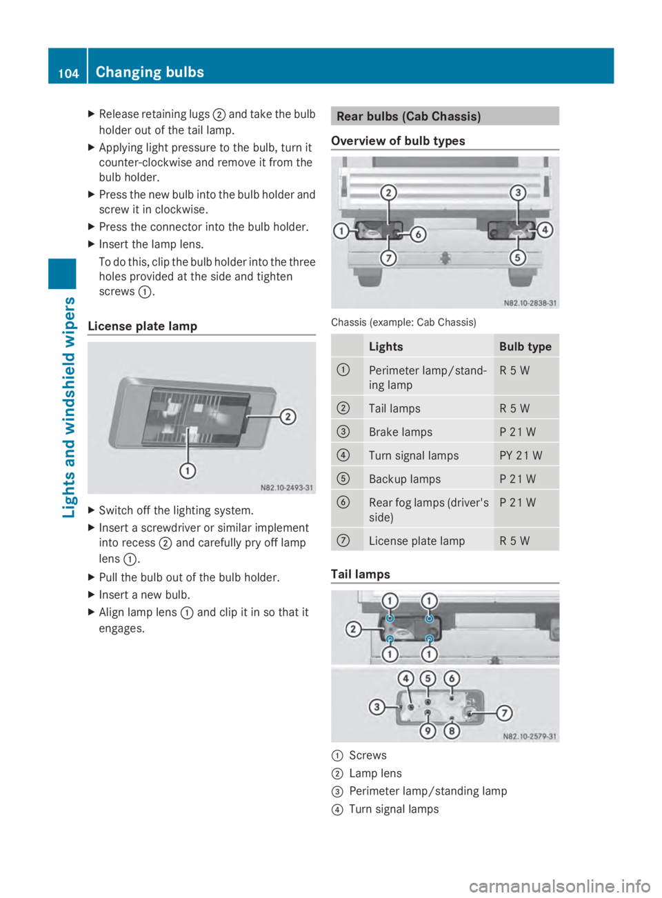 MERCEDES-BENZ SPRINTER 2014 MY14 Operator’s Manual X
Release retaining lugs 0044and take the bulb
holder out of the tail lamp.
X Applying light pressure to the bulb, turn it
counter-clockwise and remove it from the
bulb holder.
X Press the new bulb in MERCEDES-BENZ SPRINTER 2014 MY14 Operator’s Manual X
Release retaining lugs 0044and take the bulb
holder out of the tail lamp.
X Applying light pressure to the bulb, turn it
counter-clockwise and remove it from the
bulb holder.
X Press the new bulb in