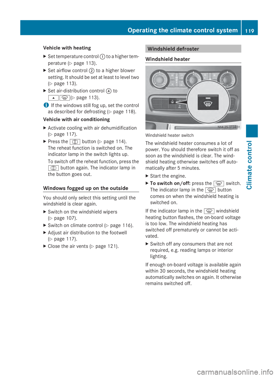 MERCEDES-BENZ SPRINTER 2014  MY14 Operator’s Manual Vehicle with heating
X
Set temperature control 0043to a higher tem-
perature (Y page 113).
X Set airflow control 0044to a higher blower
setting. It should be set at least to level two
(Y page 113).
X 