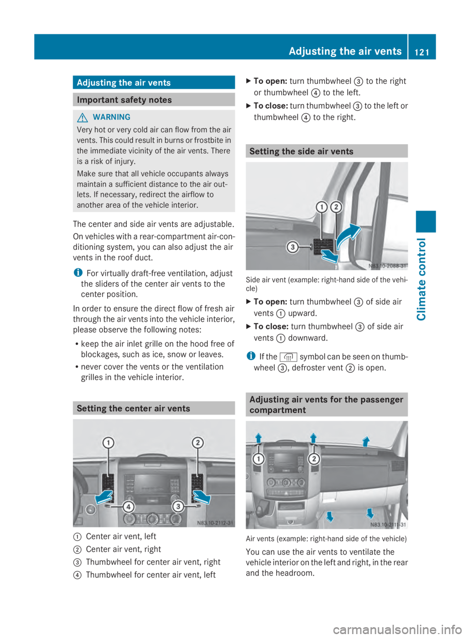 MERCEDES-BENZ SPRINTER 2014  MY14 Operator’s Manual Adjusting the air vents
Important safety notes
G
WARNING
Very hot or very cold air can flow from the air
vents. This could result in burns or frostbite in
the immediate vicinity of the air vents. Ther
