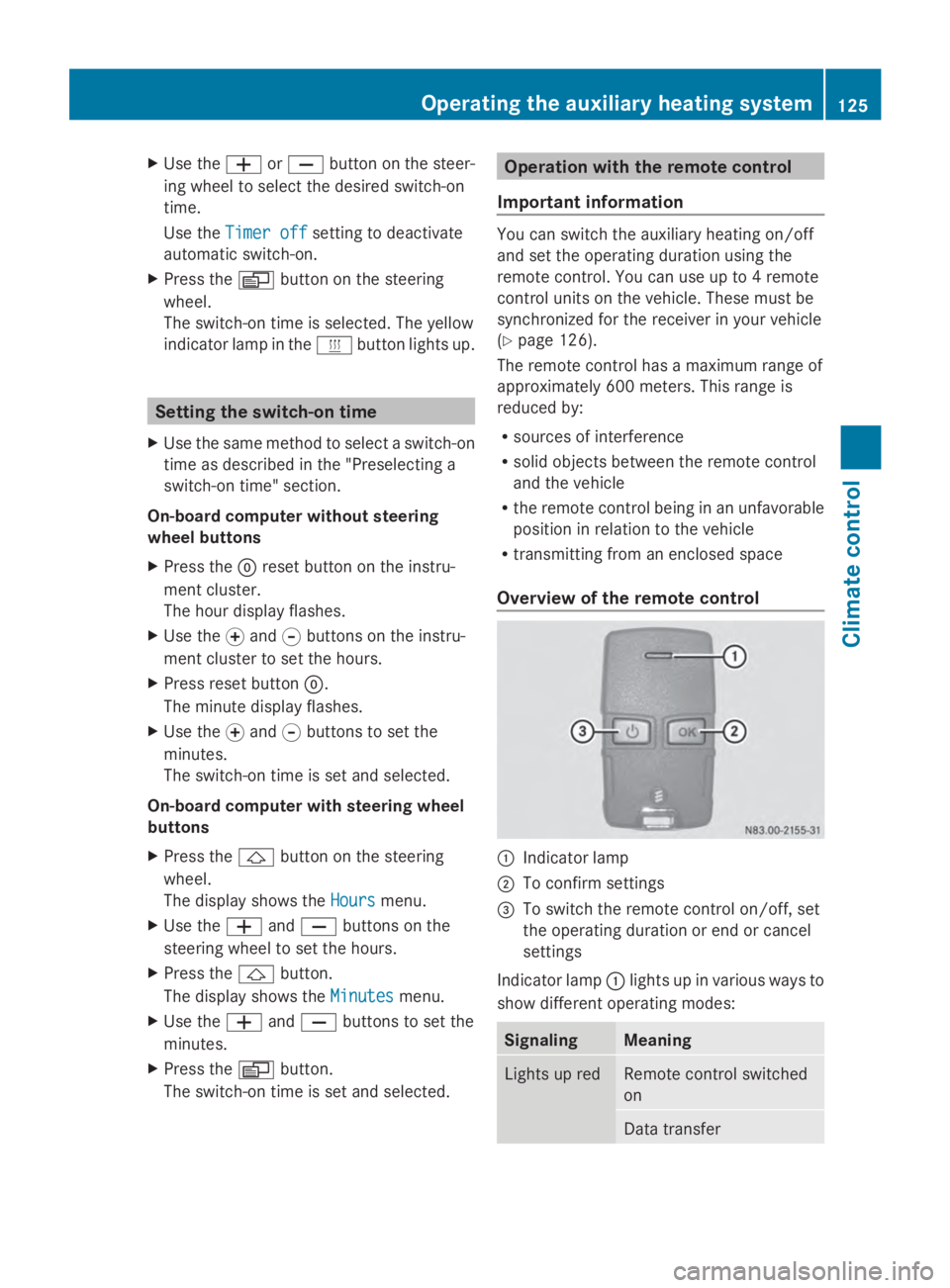 MERCEDES-BENZ SPRINTER 2014  MY14 Operator’s Manual X
Use the 0081or0082 button on the steer-
ing wheel to select the desired switch-on
time.
Use the Timer off
Timer off setting to deactivate
automatic switch-on.
X Press the 0080button on the steering
