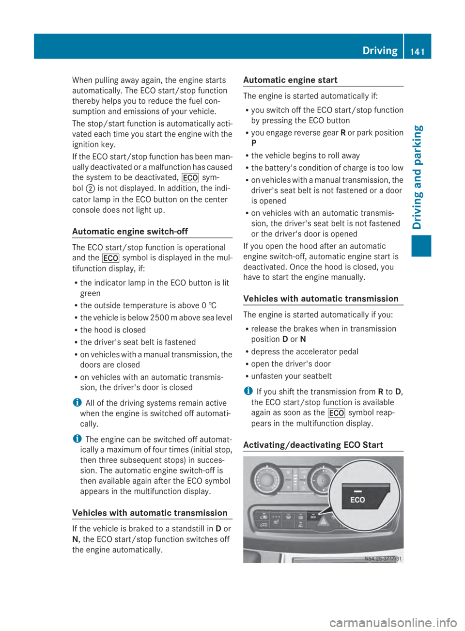MERCEDES-BENZ SPRINTER 2014 MY14 Operator’s Manual When pulling away again, the engine starts
automatically. The ECO start/stop function
thereby helps you to reduce the fuel con-
sumption and emissions of your vehicle.
The stop/start function is autom MERCEDES-BENZ SPRINTER 2014 MY14 Operator’s Manual When pulling away again, the engine starts
automatically. The ECO start/stop function
thereby helps you to reduce the fuel con-
sumption and emissions of your vehicle.
The stop/start function is autom