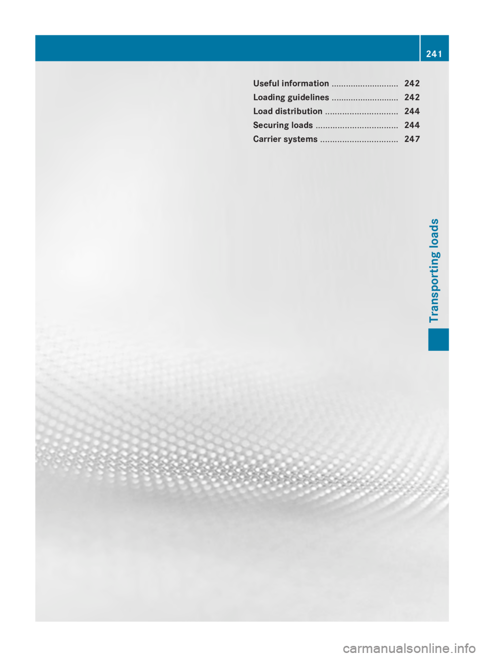 MERCEDES-BENZ SPRINTER 2014 MY14 Operator’s Manual Useful information
............................242
Loading guidelines ............................242
Load distribution .............................. 244
Securing loads .............................. MERCEDES-BENZ SPRINTER 2014 MY14 Operator’s Manual Useful information
............................242
Loading guidelines ............................242
Load distribution .............................. 244
Securing loads ..............................