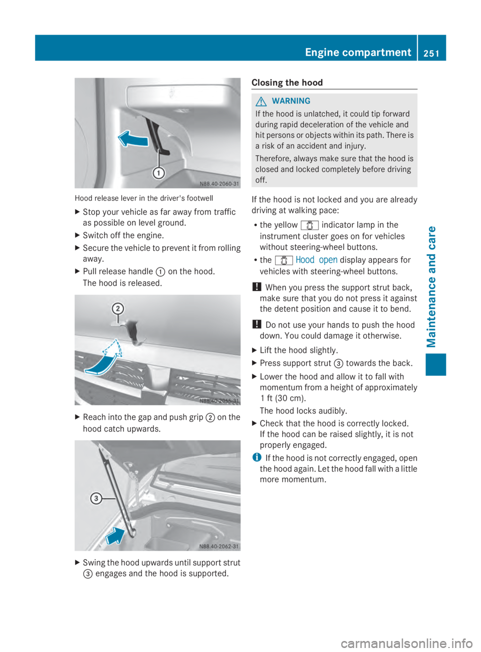 MERCEDES-BENZ SPRINTER 2014 MY14 Operator’s Manual Hood release lever in the driver's footwell
X Stop your vehicle as far away from traffic
as possible on level ground.
X Switch off the engine.
X Secure the vehicle to prevent it from rolling
away. MERCEDES-BENZ SPRINTER 2014 MY14 Operator’s Manual Hood release lever in the driver's footwell
X Stop your vehicle as far away from traffic
as possible on level ground.
X Switch off the engine.
X Secure the vehicle to prevent it from rolling
away.