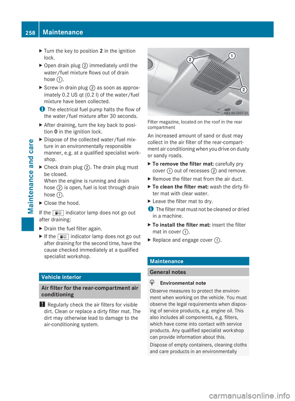 MERCEDES-BENZ SPRINTER 2014 MY14 Operator’s Manual X
Turn the key to position 2in the ignition
lock.
X Open drain plug 0044immediately until the
water/fuel mixture flows out of drain
hose 0043.
X Screw in drain plug 0044as soon as approx-
imately 0.2 MERCEDES-BENZ SPRINTER 2014 MY14 Operator’s Manual X
Turn the key to position 2in the ignition
lock.
X Open drain plug 0044immediately until the
water/fuel mixture flows out of drain
hose 0043.
X Screw in drain plug 0044as soon as approx-
imately 0.2