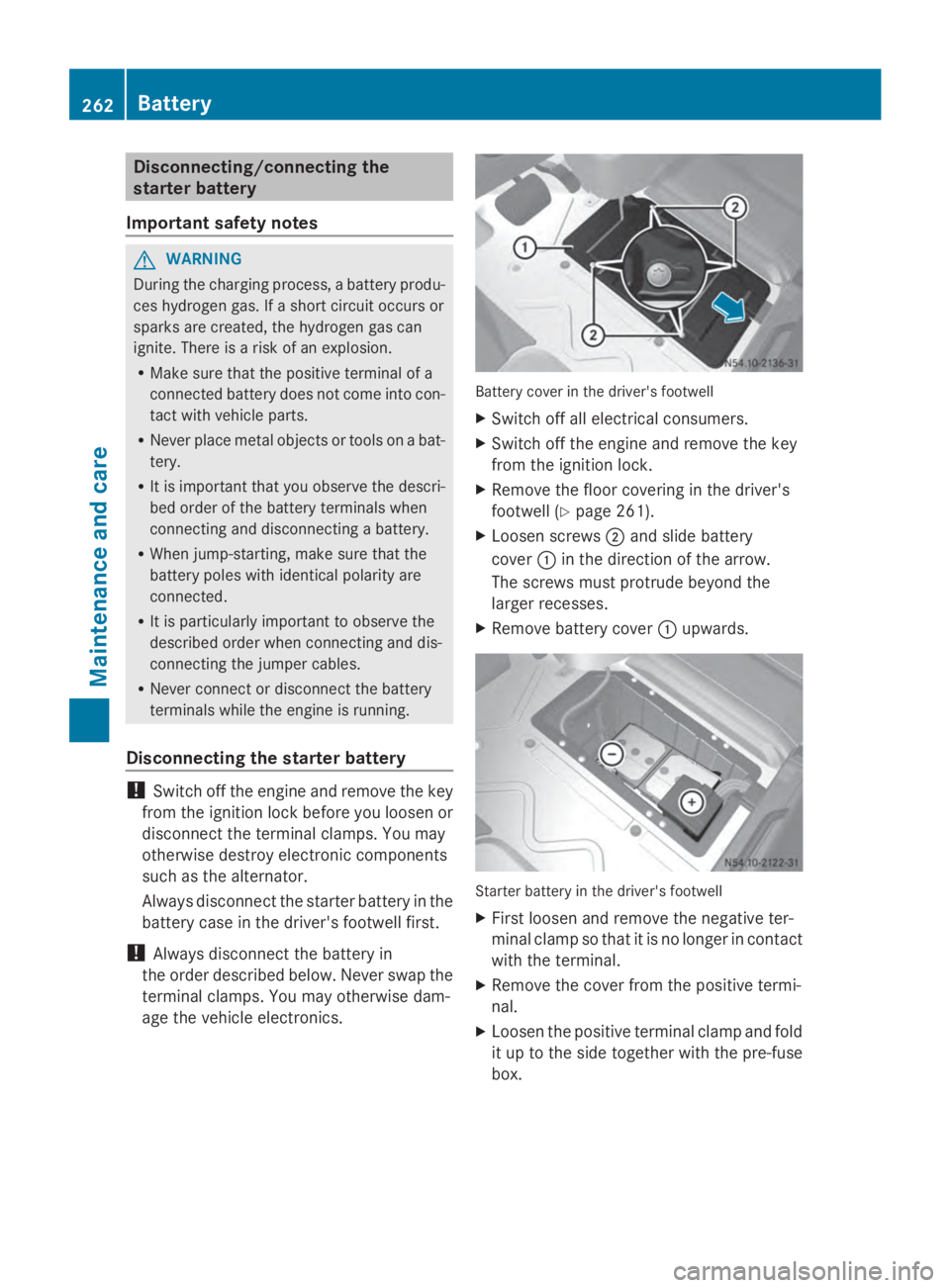 MERCEDES-BENZ SPRINTER 2014 MY14 Operator’s Manual Disconnecting/connecting the
starter battery
Important safety notes G
WARNING
During the charging process, a battery produ-
ces hydrogen gas. If a short circuit occurs or
sparks are created, the hydro MERCEDES-BENZ SPRINTER 2014 MY14 Operator’s Manual Disconnecting/connecting the
starter battery
Important safety notes G
WARNING
During the charging process, a battery produ-
ces hydrogen gas. If a short circuit occurs or
sparks are created, the hydro