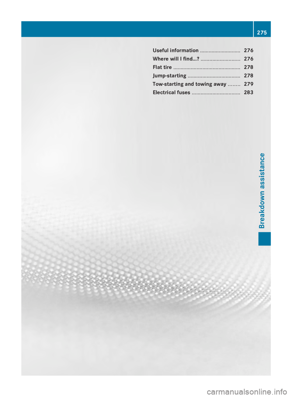 MERCEDES-BENZ SPRINTER 2014 MY14 Operator’s Manual Useful information
............................276
Where will I find...? ...........................276
Flat tire .............................................. 278
Jump-starting ..................... MERCEDES-BENZ SPRINTER 2014 MY14 Operator’s Manual Useful information
............................276
Where will I find...? ...........................276
Flat tire .............................................. 278
Jump-starting .....................