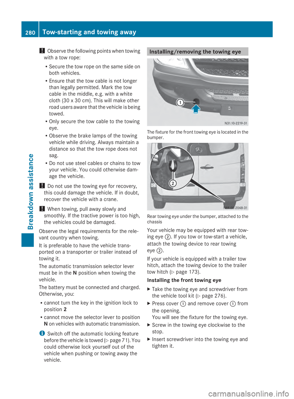 MERCEDES-BENZ SPRINTER 2014  MY14 Operator’s Manual !
Observe the following points when towing
with a tow rope:
R Secure the tow rope on the same side on
both vehicles.
R Ensure that the tow cable is not longer
than legally permitted. Mark the tow
cabl