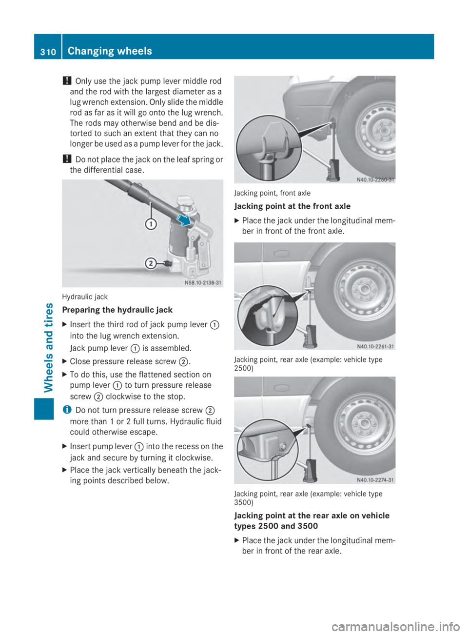 MERCEDES-BENZ SPRINTER 2014 MY14 Operator’s Manual !
Only use the jack pump lever middle rod
and the rod with the largest diameter as a
lug wrench extension. Only slide the middle
rod as far as it will go onto the lug wrench.
The rods may otherwise be MERCEDES-BENZ SPRINTER 2014 MY14 Operator’s Manual !
Only use the jack pump lever middle rod
and the rod with the largest diameter as a
lug wrench extension. Only slide the middle
rod as far as it will go onto the lug wrench.
The rods may otherwise be