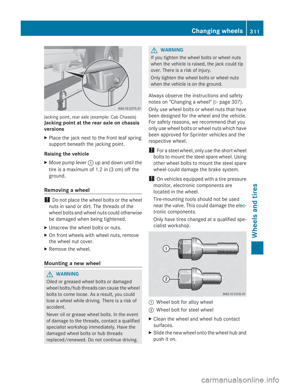 MERCEDES-BENZ SPRINTER 2014 MY14 Operator’s Manual Jacking point, rear axle (example: Cab Chassis)
Jacking point at the rear axle on chassis
versions
X Place the jack next to the front leaf spring
support beneath the jacking point.
Raising the vehicle MERCEDES-BENZ SPRINTER 2014 MY14 Operator’s Manual Jacking point, rear axle (example: Cab Chassis)
Jacking point at the rear axle on chassis
versions
X Place the jack next to the front leaf spring
support beneath the jacking point.
Raising the vehicle