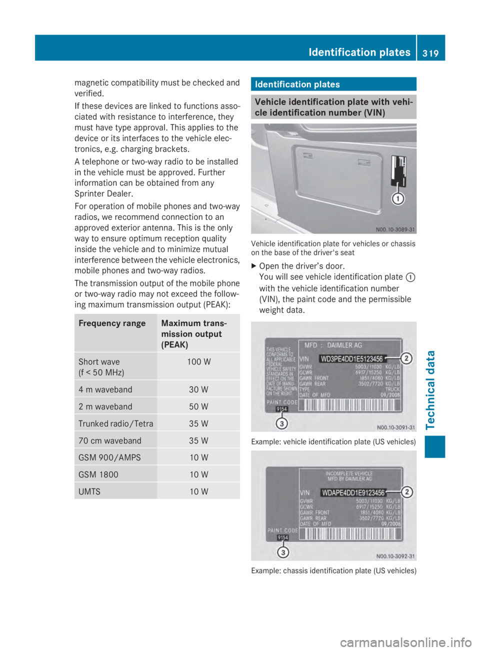 MERCEDES-BENZ SPRINTER 2014  MY14 Operator’s Manual magnetic compatibility must be checked and
verified.
If these devices are linked to functions asso-
ciated with resistance to interference, they
must have type approval. This applies to the
device or 