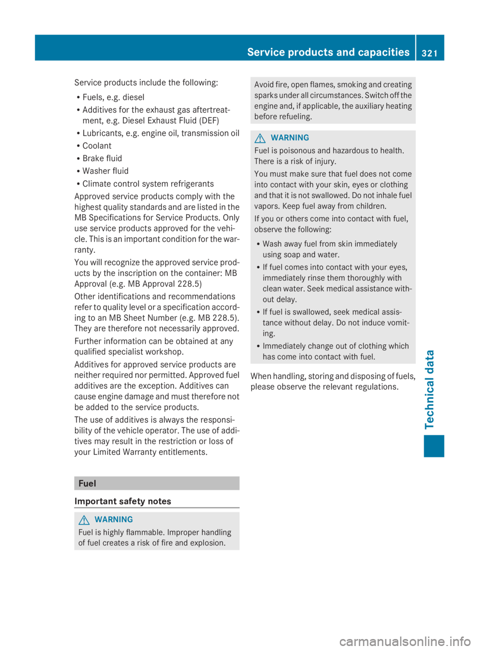 MERCEDES-BENZ SPRINTER 2014  MY14 Operator’s Manual Service products include the following:
R Fuels, e.g. diesel
R Additives for the exhaust gas aftertreat-
ment, e.g. Diesel Exhaust Fluid (DEF)
R Lubricants, e.g. engine oil, transmission oil
R Coolant