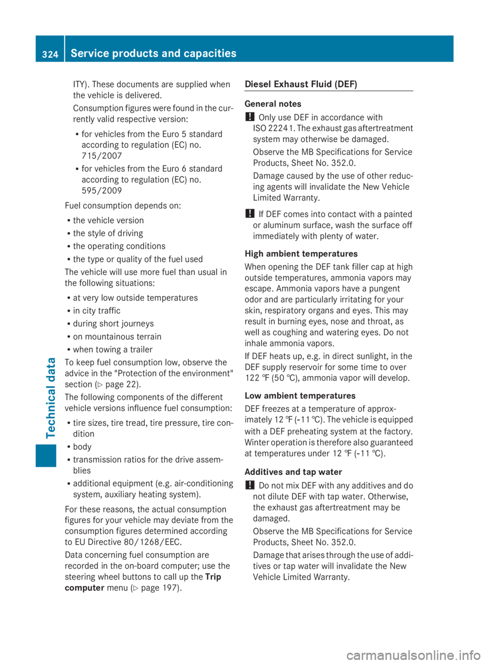 MERCEDES-BENZ SPRINTER 2014  MY14 Operator’s Manual ITY). These documents are supplied when
the vehicle is delivered.
Consumption figures were found in the cur-
rently valid respective version:
R for vehicles from the Euro 5 standard
according to regul