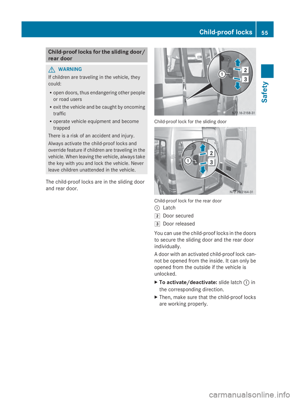 MERCEDES-BENZ SPRINTER 2014 MY14 Operator’s Manual Child-proof locks for the sliding door/
rear door G
WARNING
If children are traveling in the vehicle, they
could:
R open doors, thus endangering other people
or road users
R exit the vehicle and be ca MERCEDES-BENZ SPRINTER 2014 MY14 Operator’s Manual Child-proof locks for the sliding door/
rear door G
WARNING
If children are traveling in the vehicle, they
could:
R open doors, thus endangering other people
or road users
R exit the vehicle and be ca
