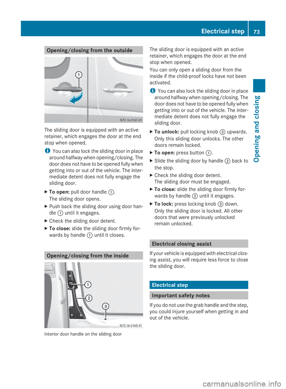MERCEDES-BENZ SPRINTER 2014 MY14 Operator’s Manual Opening/closing from the outside
The sliding door is equipped with an active
retainer, which engages the door at the end
stop when opened.
i You can also lock the sliding door in place
around halfway MERCEDES-BENZ SPRINTER 2014 MY14 Operator’s Manual Opening/closing from the outside
The sliding door is equipped with an active
retainer, which engages the door at the end
stop when opened.
i You can also lock the sliding door in place
around halfway
