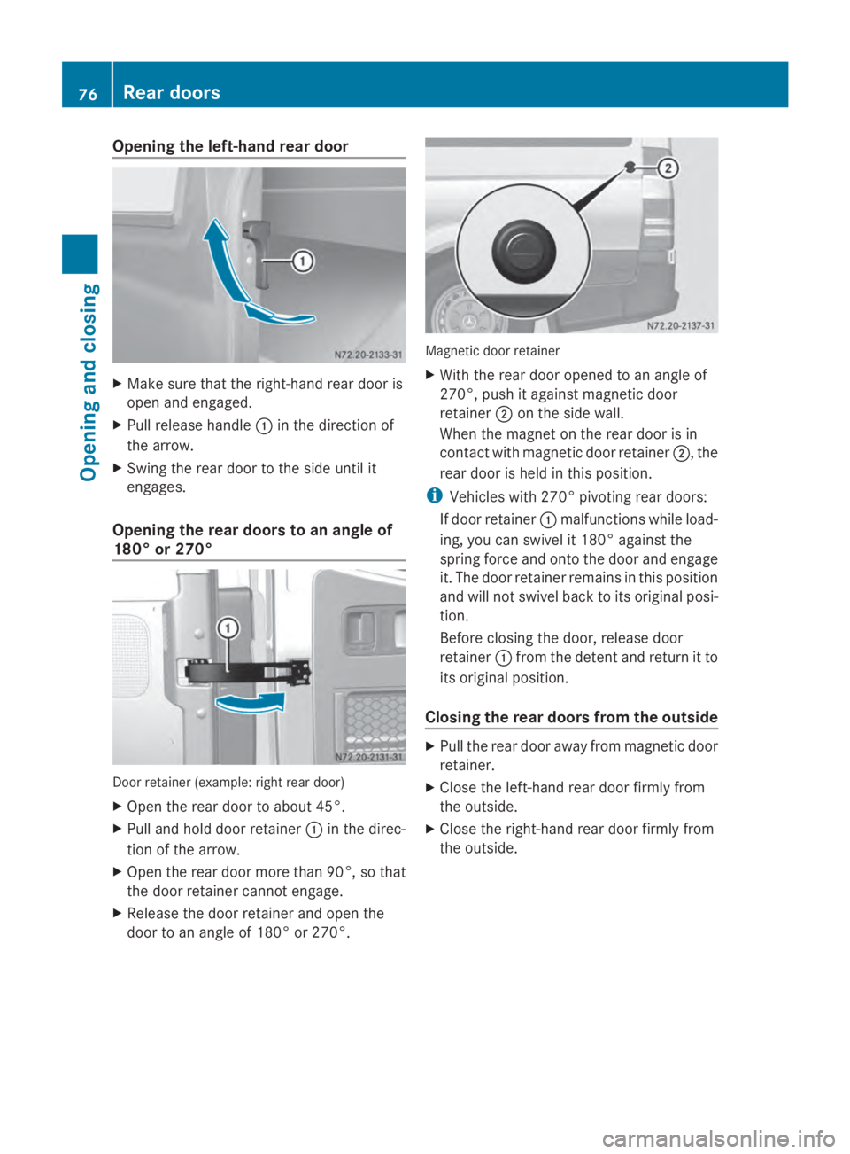 MERCEDES-BENZ SPRINTER 2014 MY14 Operator’s Manual Opening the left-hand rear door
X
Make sure that the right-hand rear door is
open and engaged.
X Pull release handle 0043in the direction of
the arrow.
X Swing the rear door to the side until it
engag MERCEDES-BENZ SPRINTER 2014 MY14 Operator’s Manual Opening the left-hand rear door
X
Make sure that the right-hand rear door is
open and engaged.
X Pull release handle 0043in the direction of
the arrow.
X Swing the rear door to the side until it
engag