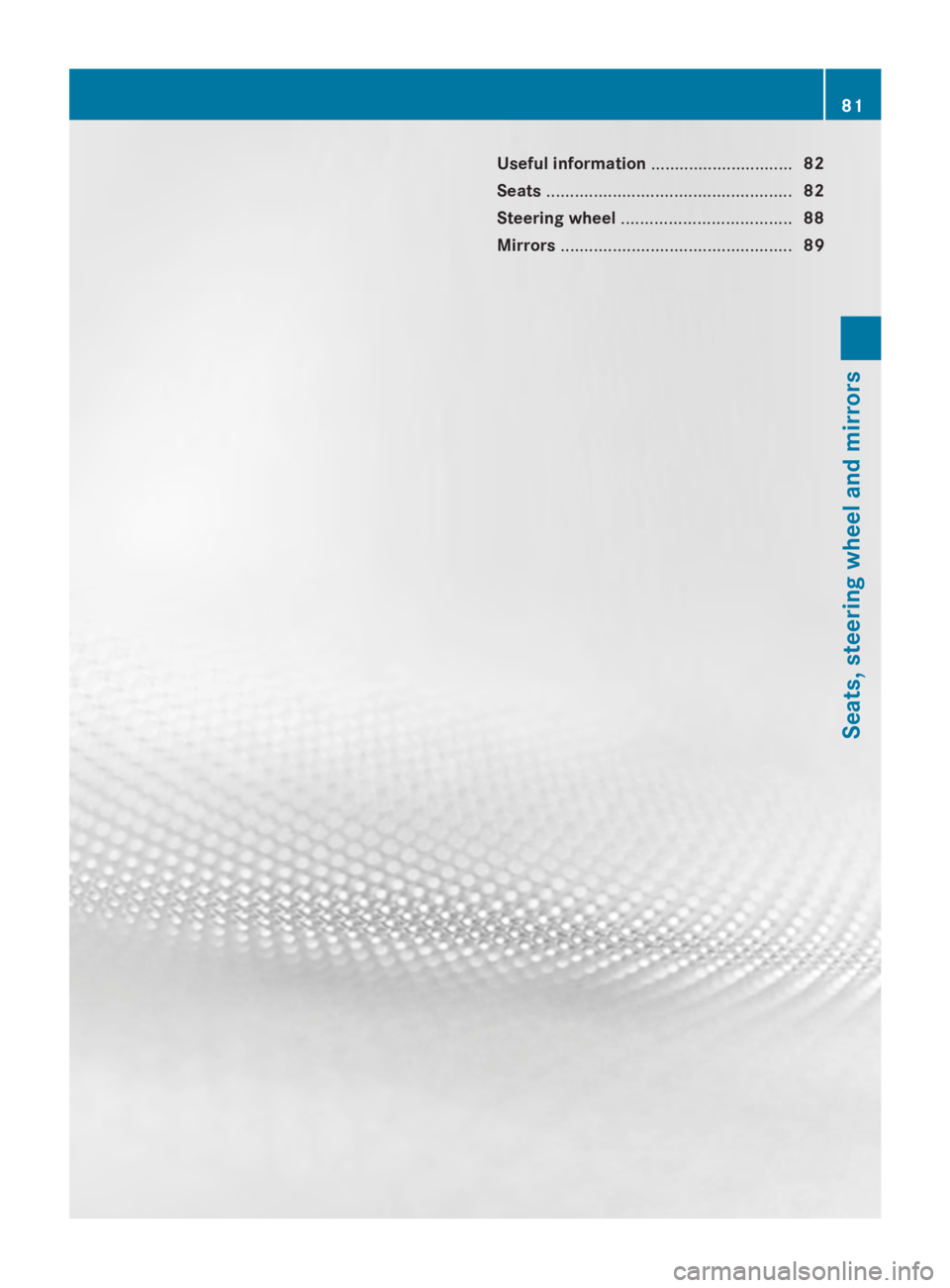 MERCEDES-BENZ SPRINTER 2014 MY14 Operator’s Manual Useful information
..............................82
Seats .................................................... 82
Steering wheel .................................... 88
Mirrors ....................... MERCEDES-BENZ SPRINTER 2014 MY14 Operator’s Manual Useful information
..............................82
Seats .................................................... 82
Steering wheel .................................... 88
Mirrors .......................