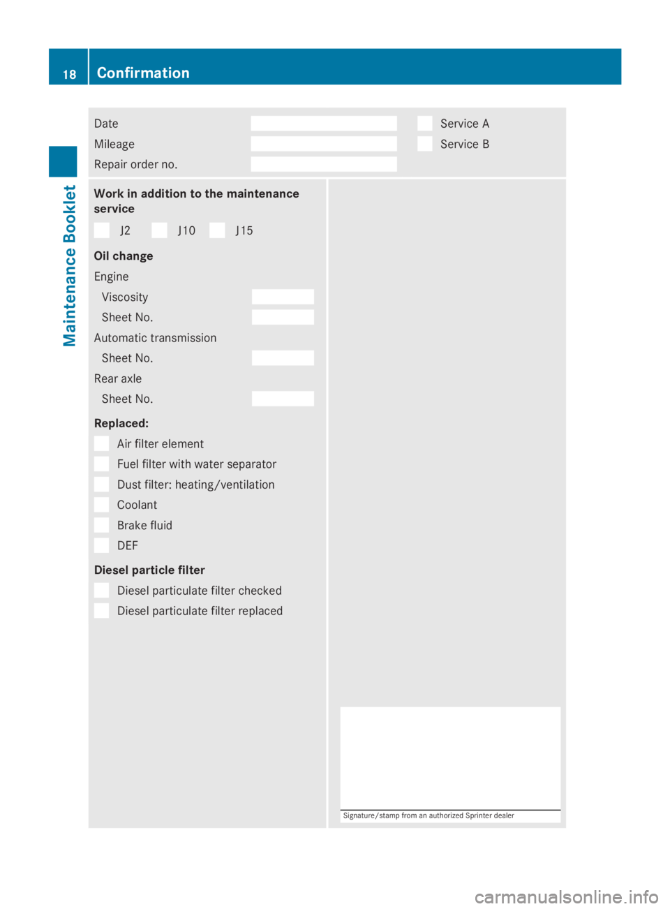 MERCEDES-BENZ SPRINTER 2014  MY14 Maintenance Booklet Date
Mileage
Repair order no. Service A
Service B
Work in addition to the maintenance
service
J2 J10 J15
Oil change
Engine Viscosity Sheet No.
Automatic transmission
Sheet No. Rear axle
Sheet No. Repl