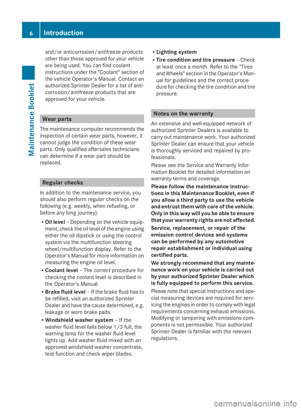 MERCEDES-BENZ SPRINTER 2014  MY14 Maintenance Booklet and/or anticorrosion/antifreeze products
other than those approved for your vehicle
are being used. You can find coolant
instructions under the "Coolant" section of
the vehicle Operator's 