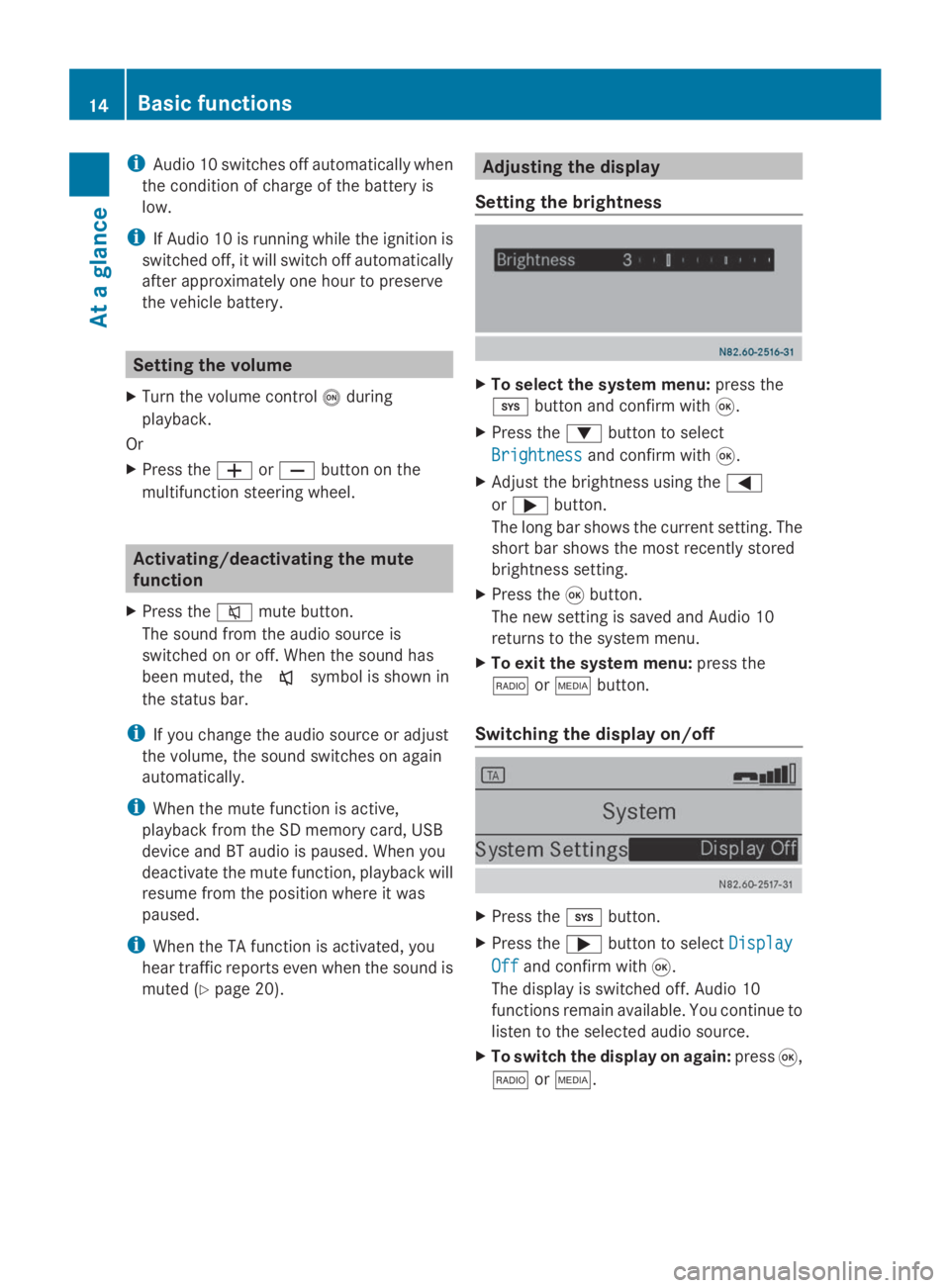 MERCEDES-BENZ SPRINTER 2014  MY 14 Audio Manual i
Audio 10 switches off automatically when
the condition of charge of the battery is
low.
i If Audio 10 is running while the ignition is
switched off, it will switch off automatically
after approximat