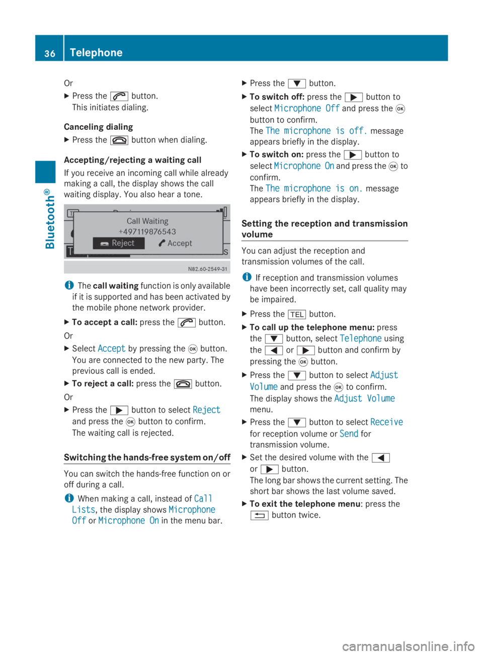 MERCEDES-BENZ SPRINTER 2014  MY 14 Audio Manual Or
X
Press the 0061button.
This initiates dialing.
Canceling dialing
X Press the 0076button when dialing.
Accepting/rejecting a waiting call
If you receive an incoming call while already
making a call