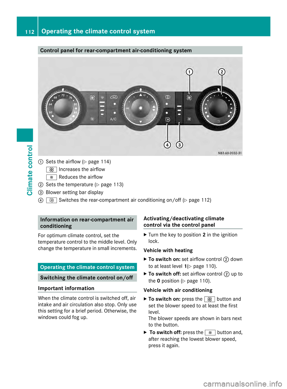 MERCEDES-BENZ SPRINTER 2013  MY13 Operator’s Manual Control panel for rear-compartment air-conditioning system
0005
Sets the airflow (Y page 114)
0026 Increases the airflow
0025 Reduces the airflow
0006 Sets the temperature (Y page 113)
0026 Blower set