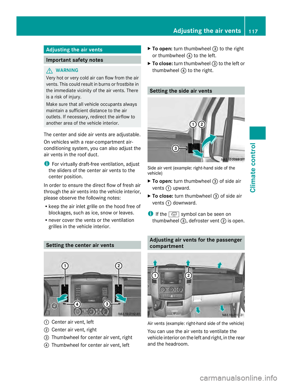 MERCEDES-BENZ SPRINTER 2013  MY13 Operator’s Manual Adjusting the air vents
Important safety notes
G
WARNING
Very hot or very cold air can flow from the air
vents .This could result in burns or frostbite in
the immediate vicinity of the air vents. Ther
