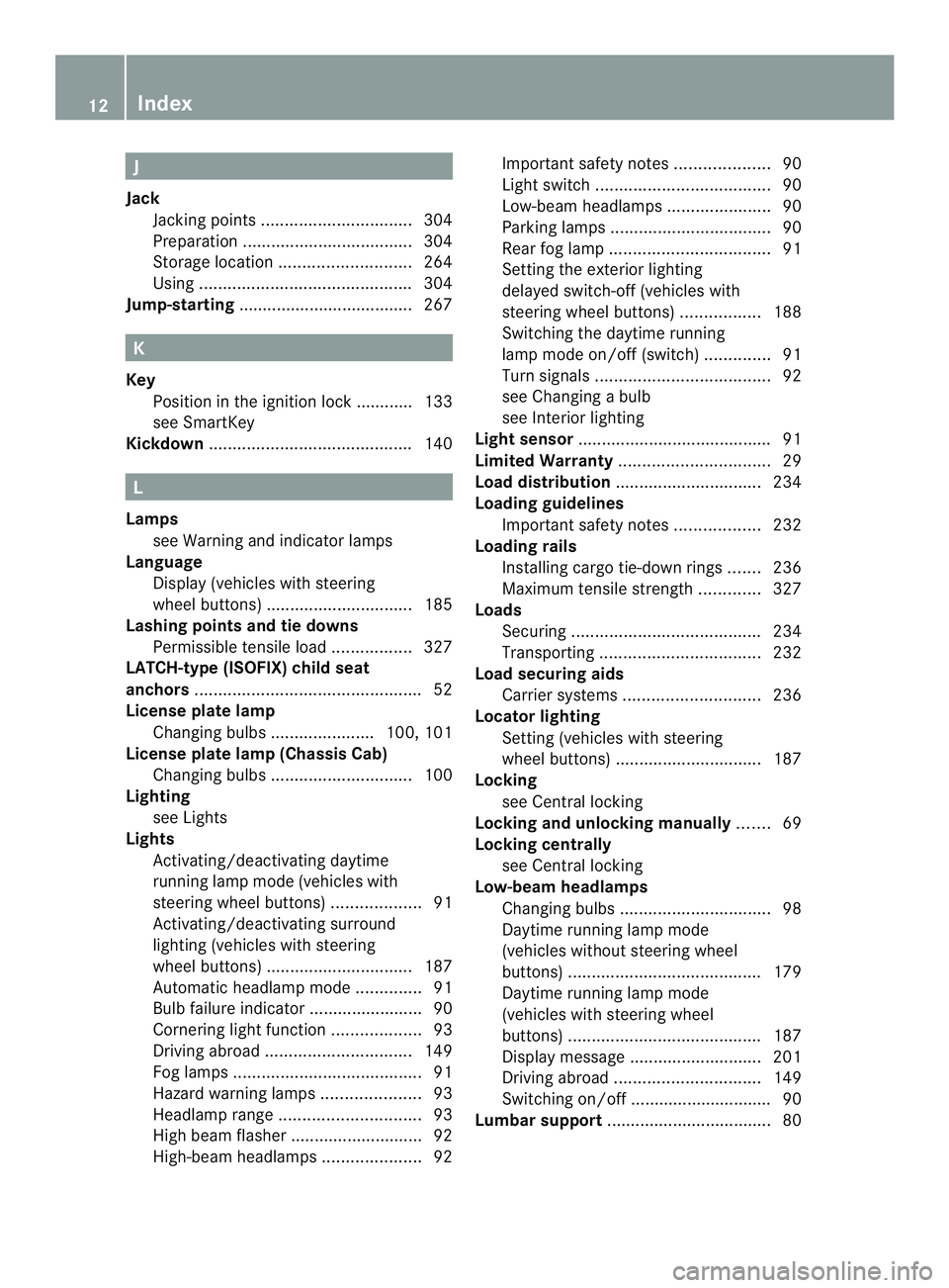 MERCEDES-BENZ SPRINTER 2013  MY13 Operator’s Manual J
Jack Jacking points ................................ 304
Preparation .................................... 304
Storage location ............................ 264
Using ................................