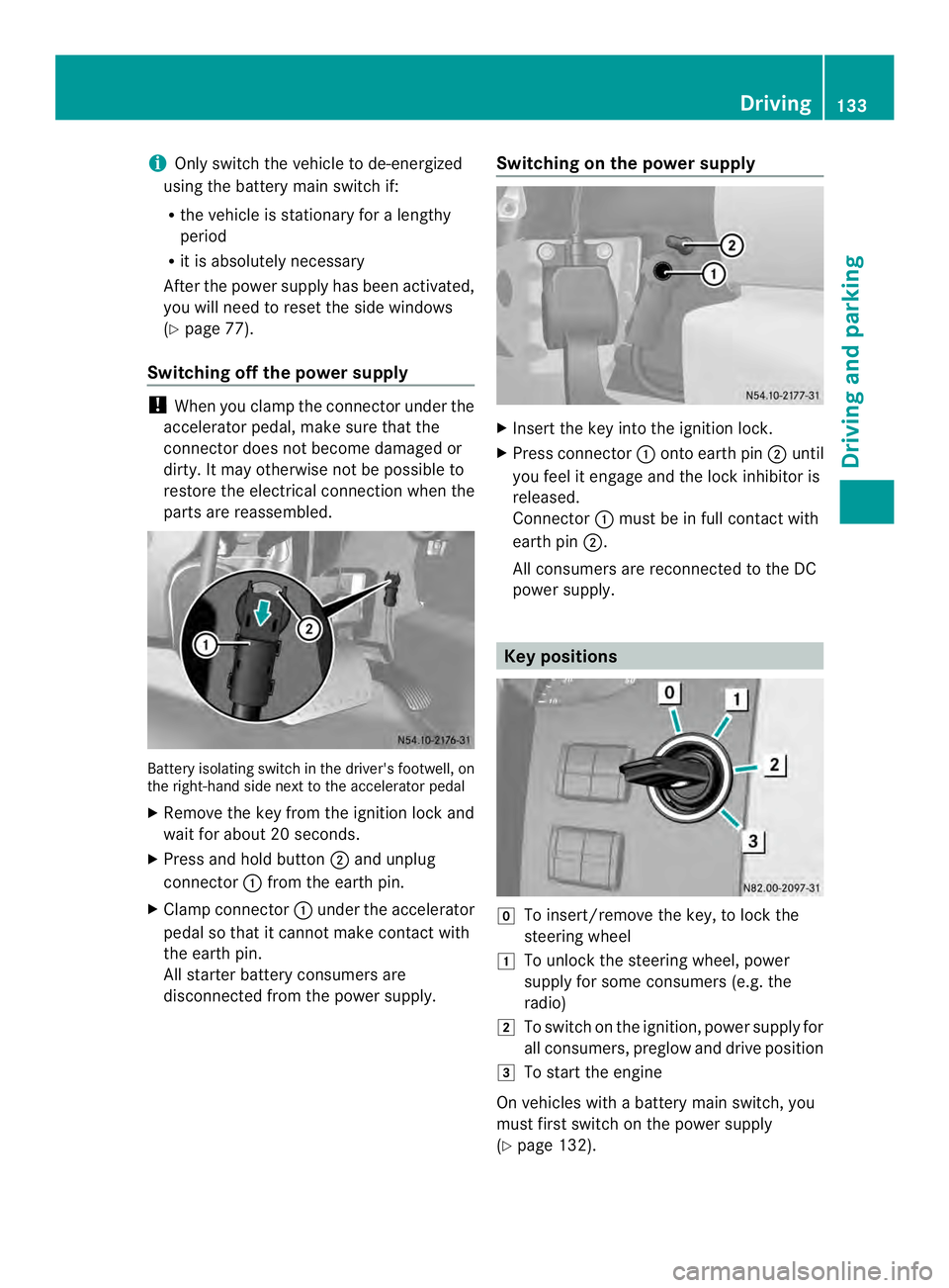 MERCEDES-BENZ SPRINTER 2013 MY13 Operator’s Manual i
Only switch the vehicle to de-energized
using the battery main switch if:
R the vehicle is stationary for a lengthy
period
R it is absolutely necessary
After the power supply has been activated,
you MERCEDES-BENZ SPRINTER 2013 MY13 Operator’s Manual i
Only switch the vehicle to de-energized
using the battery main switch if:
R the vehicle is stationary for a lengthy
period
R it is absolutely necessary
After the power supply has been activated,
you