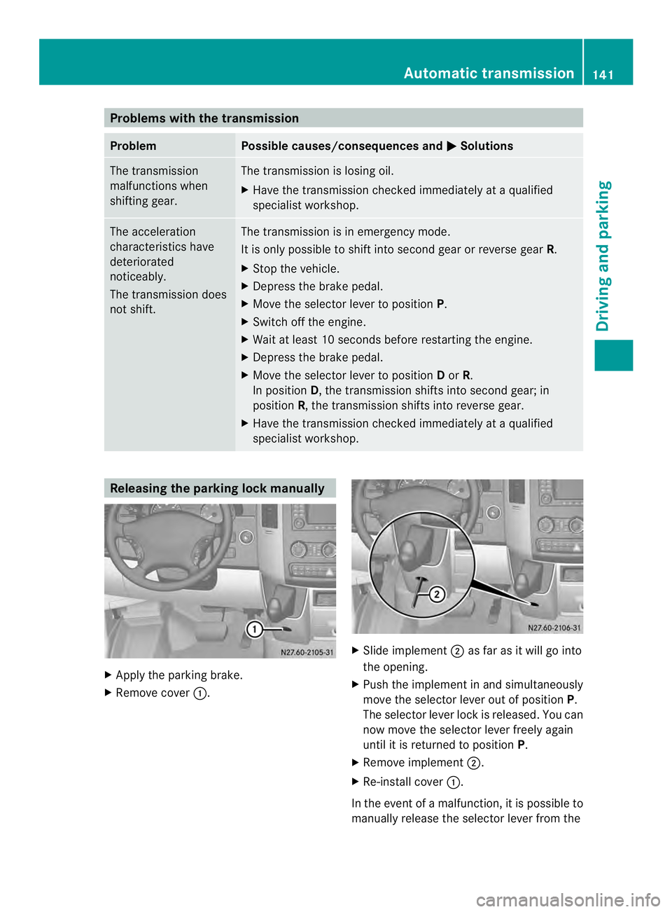 MERCEDES-BENZ SPRINTER 2013 MY13 Operator’s Manual Problems with the transmission
Problem Possible causes/consequences and
0004 Solutions
The transmission
malfunctions when
shifting gear. The transmission is losing oil.
X
Have the transmission checked MERCEDES-BENZ SPRINTER 2013 MY13 Operator’s Manual Problems with the transmission
Problem Possible causes/consequences and
0004 Solutions
The transmission
malfunctions when
shifting gear. The transmission is losing oil.
X
Have the transmission checked