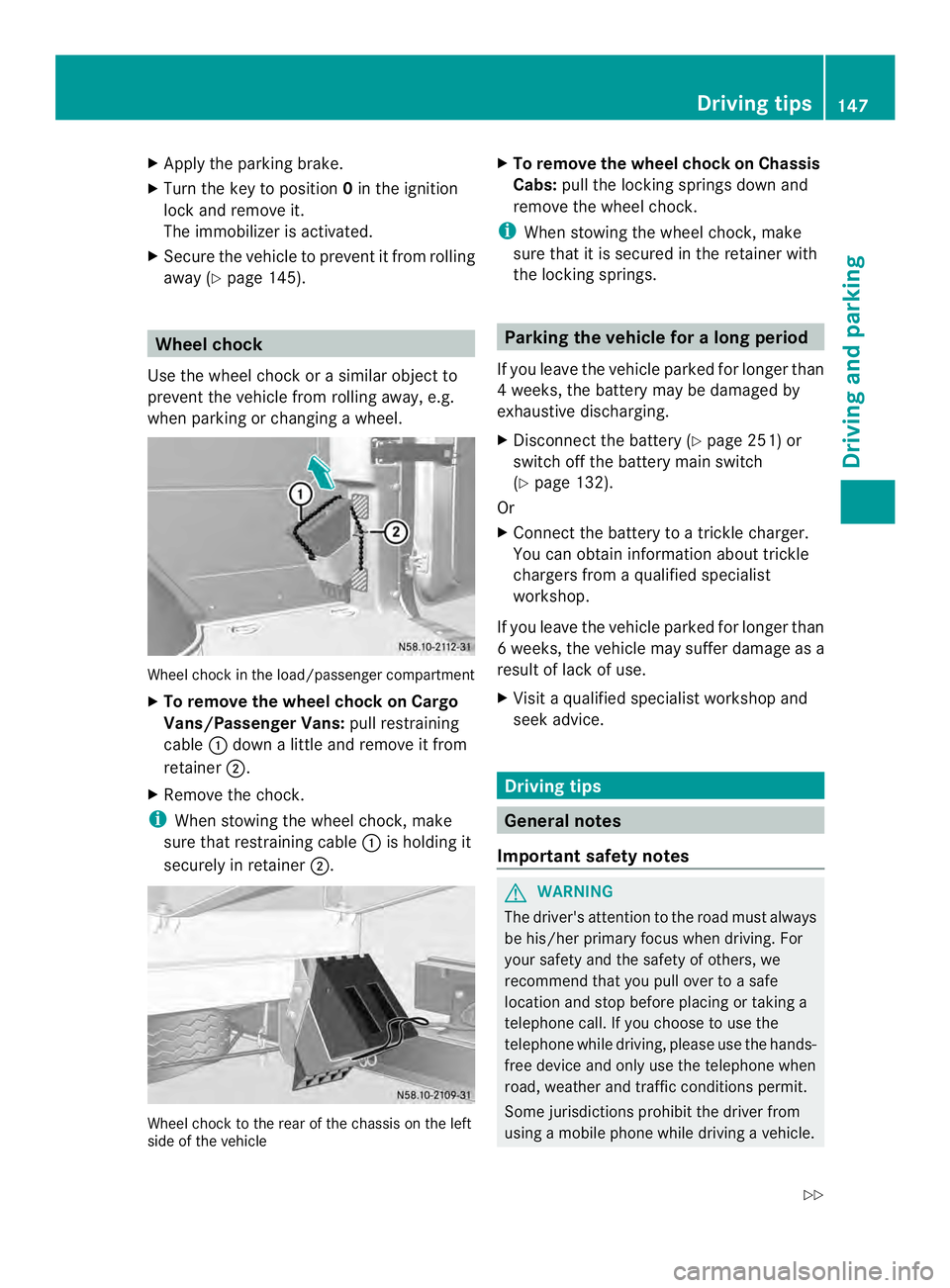 MERCEDES-BENZ SPRINTER 2013 MY13 Operator’s Manual X
Apply the parking brake.
X Turn the key to position 0in the ignition
lock and remove it.
The immobilize ris activated.
X Secure the vehicle to prevent it from rolling
away (Y page 145). Wheel chock
MERCEDES-BENZ SPRINTER 2013 MY13 Operator’s Manual X
Apply the parking brake.
X Turn the key to position 0in the ignition
lock and remove it.
The immobilize ris activated.
X Secure the vehicle to prevent it from rolling
away (Y page 145). Wheel chock