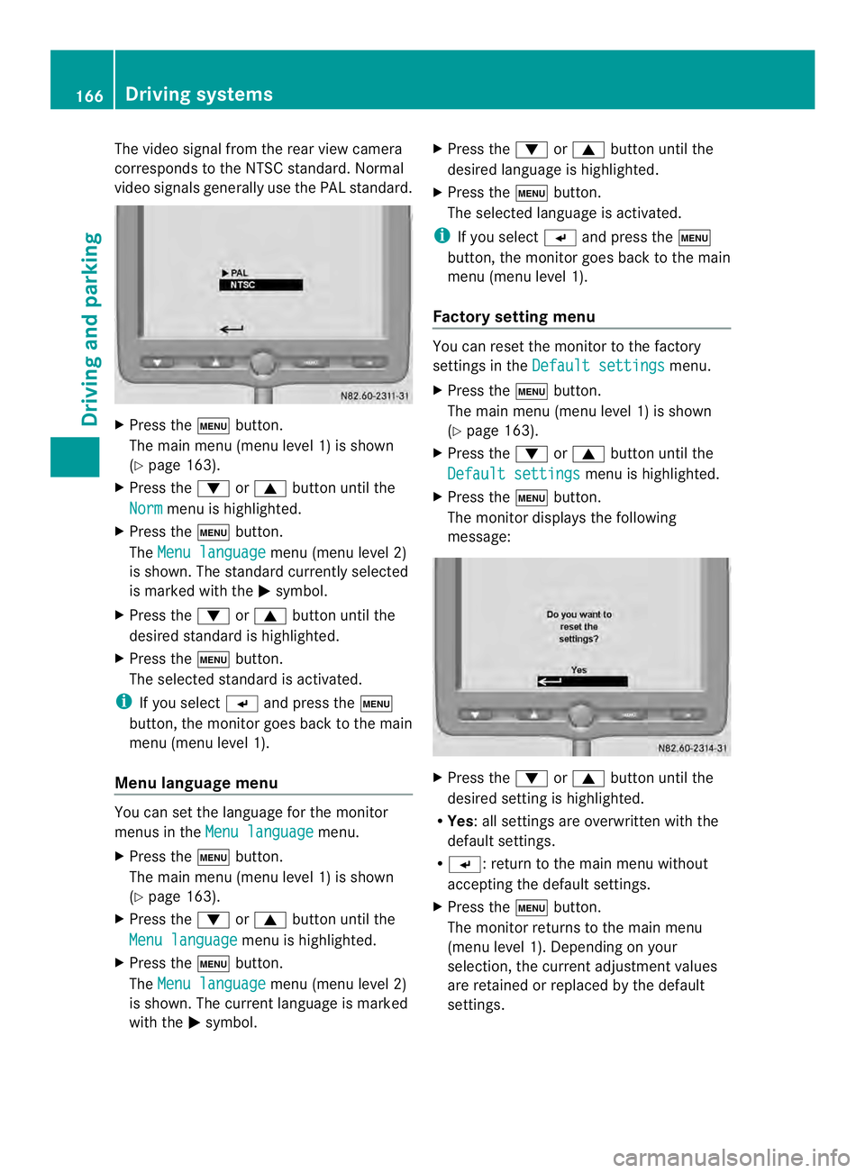 MERCEDES-BENZ SPRINTER 2013 MY13 Operator’s Manual The video signal from the rear view camera
corresponds to the NTSC standard. Normal
video signals generally use the PAL standard. X
Press the 0003button.
The main menu (menu level 1) is shown
(Y page MERCEDES-BENZ SPRINTER 2013 MY13 Operator’s Manual The video signal from the rear view camera
corresponds to the NTSC standard. Normal
video signals generally use the PAL standard. X
Press the 0003button.
The main menu (menu level 1) is shown
(Y page