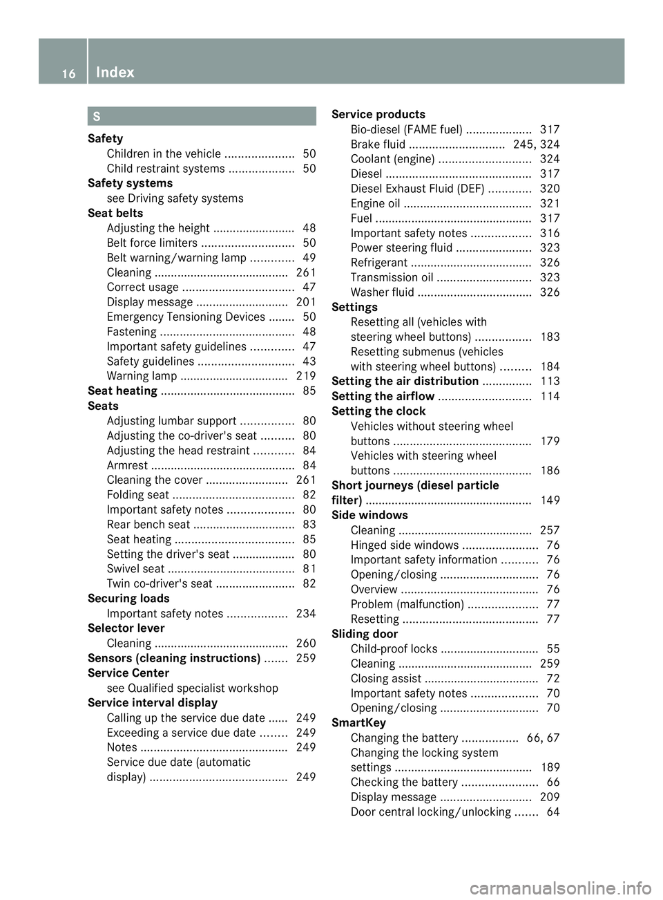 MERCEDES-BENZ SPRINTER 2013 MY13 Operator’s Manual S
Safety Children in the vehicle .....................50
Child restraint systems ....................50
Safety systems
see Driving safety systems
Seat belts
Adjusting the height ...................... MERCEDES-BENZ SPRINTER 2013 MY13 Operator’s Manual S
Safety Children in the vehicle .....................50
Child restraint systems ....................50
Safety systems
see Driving safety systems
Seat belts
Adjusting the height ......................